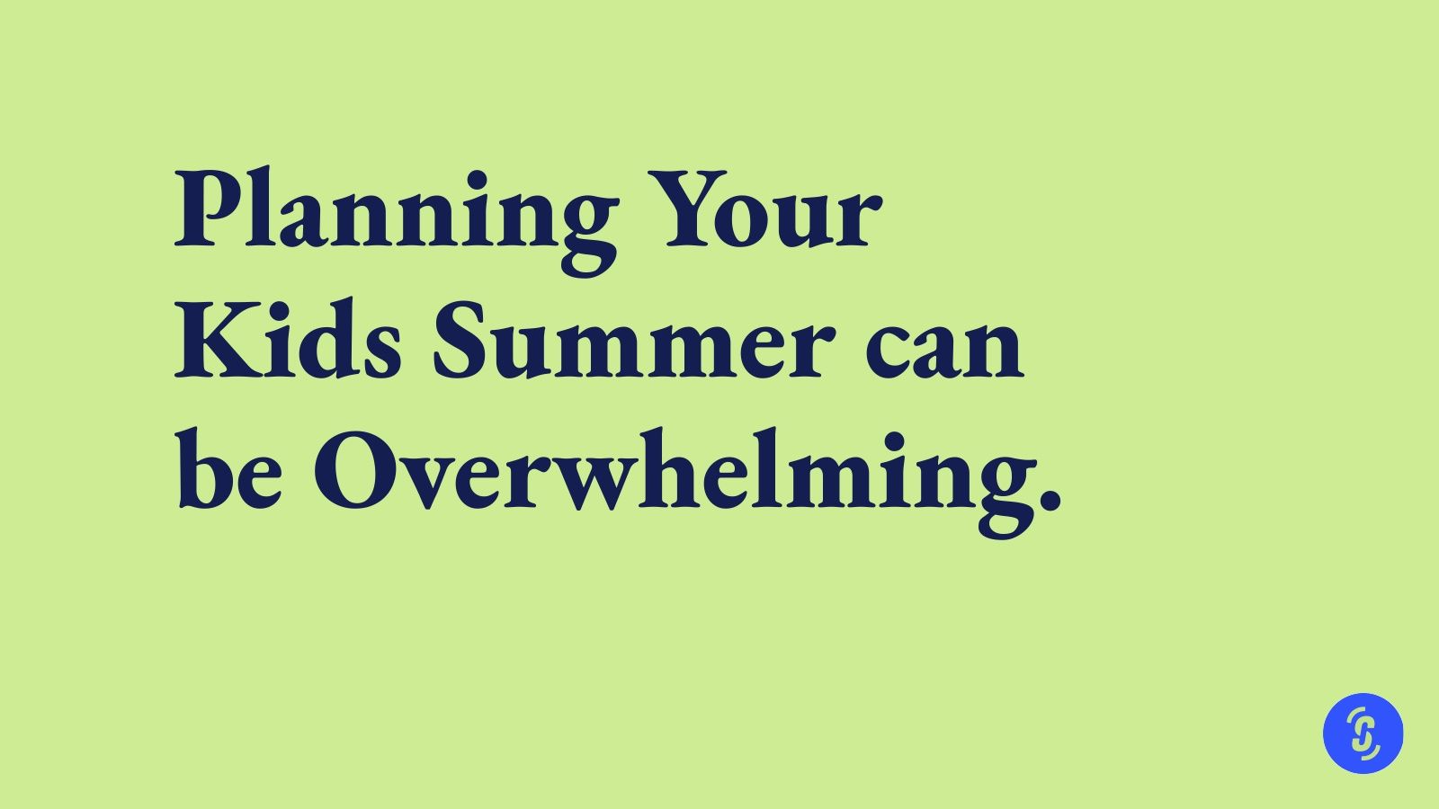 Planning your kids’ summer can be overwhelming.